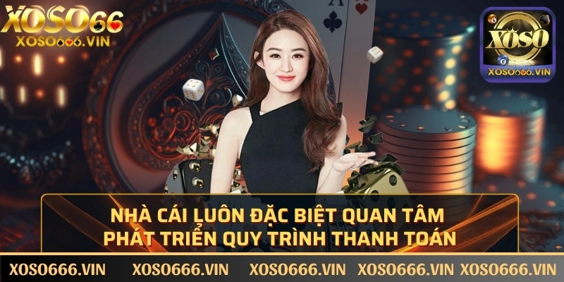 Nhà cái XOSO66 luôn đặc biệt quan tâm phát triển quy trình thanh toán