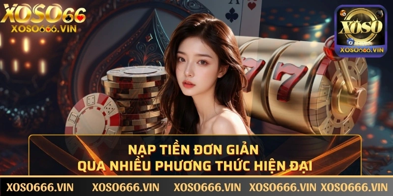 Nạp tiền XOSO66 đơn giản qua nhiều phương thức hiện đại