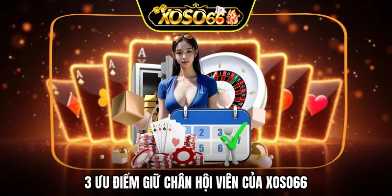3 Ưu điểm giữ chân hội viên của XOSO66