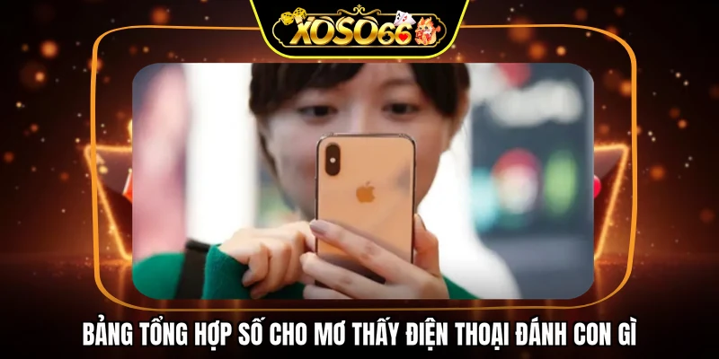 Bảng tổng hợp số cho mơ thấy điện thoại đánh con gì