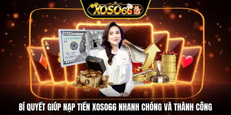 Bí quyết giúp nạp tiền XOSO66 nhanh chóng và thành công