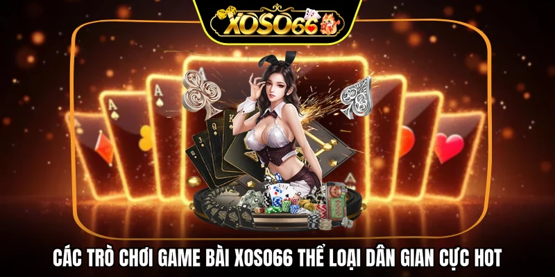 Các trò chơi game bài XOSO66 thể loại dân gian cực hot