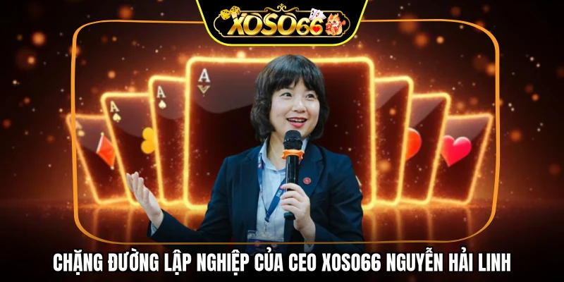 Chặng đường lập nghiệp của CEO XOSO66 Nguyễn Hải Linh