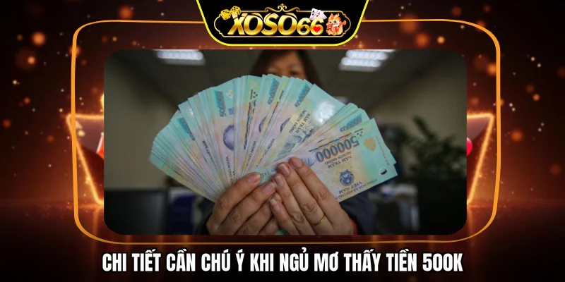 Chi tiết cần chú ý khi ngủ mơ thấy tiền 500k
