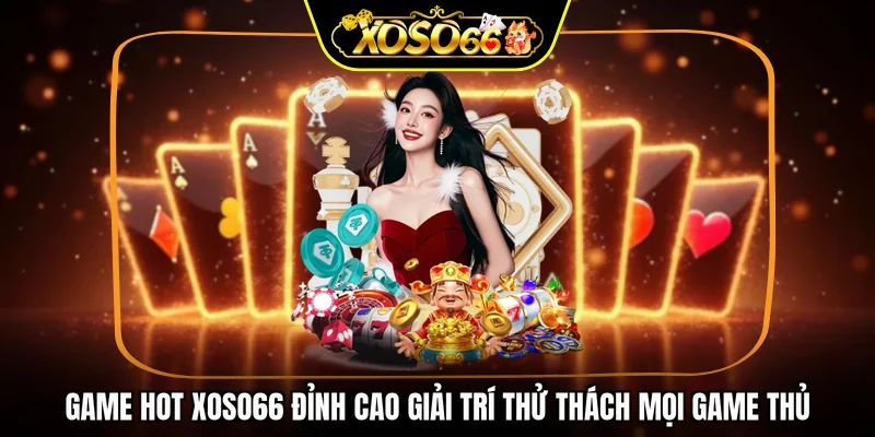 Game hot XOSO66 đỉnh cao giải trí thử thách mọi game thủ