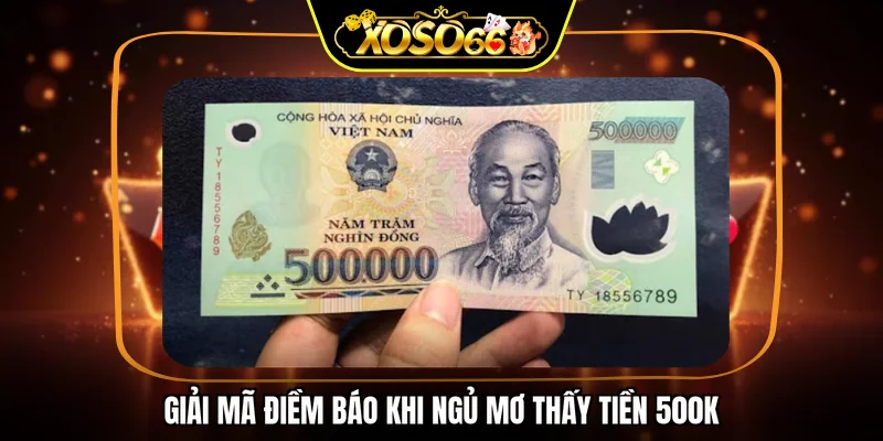 Giải mã điềm báo khi ngủ mơ thấy tiền 500k