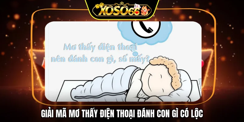 Giải mã mơ thấy điện thoại đánh con gì có lộc