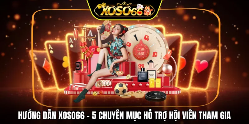 Hướng dẫn XOSO66 - 5 chuyên mục hỗ trợ hội viên tham gia