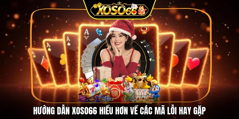Hướng dẫn XOSO66 hiểu hơn về các mã lỗi hay gặp