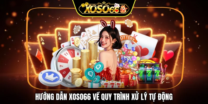 Hướng dẫn XOSO66 về quy trình xử lý tự động