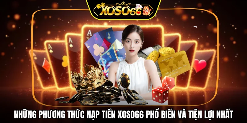 Bí quyết giúp nạp tiền XOSO66 nhanh chóng và thành công
