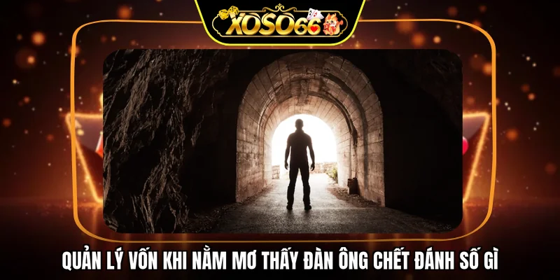 Quản lý vốn khi nằm mơ thấy đàn ông chết đánh số gì