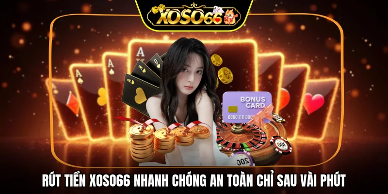 Rút tiền XOSO66 nhanh chóng an toàn chỉ sau vài phút