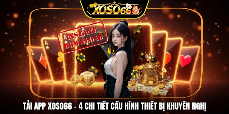 Tải app XOSO66 - 4 chi tiết cấu hình thiết bị khuyến nghị