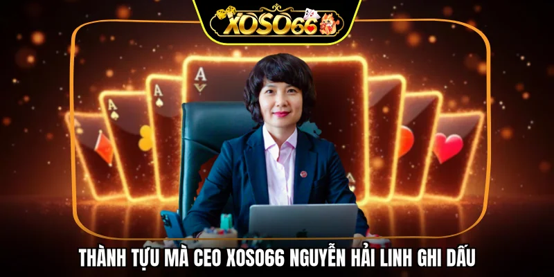 Thành tựu mà CEO XOSO66 Nguyễn Hải Linh ghi dấu
