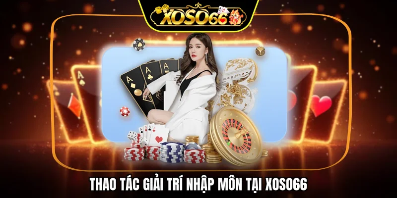 Thao tác giải trí nhập môn tại XOSO66