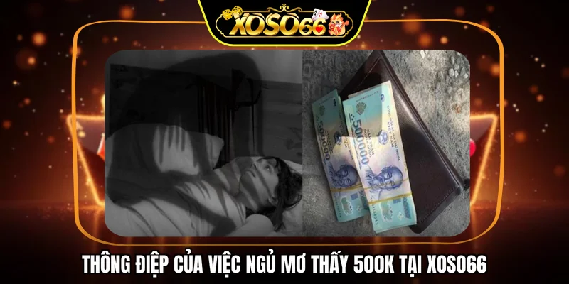 Thông điệp của việc ngủ mơ thấy 500k tại XOSO66
