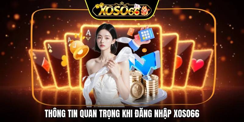 Thông tin quan trọng khi đăng nhập XOSO66