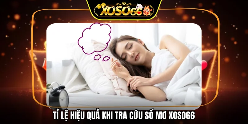Tỉ lệ hiệu quả khi tra cứu sổ mơ XOSO66
