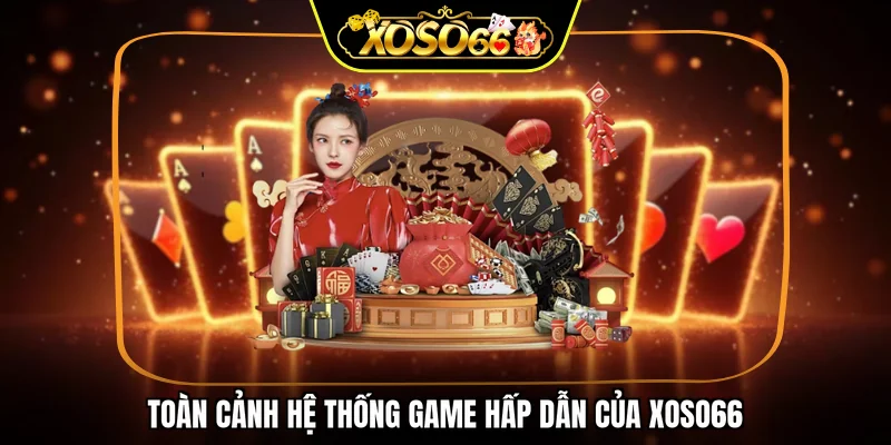 Toàn cảnh hệ thống game hot XOSO66
