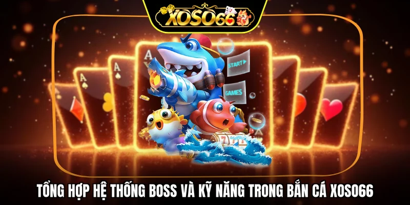 Tổng hợp hệ thống boss và kỹ năng trong bắn cá XOSO66