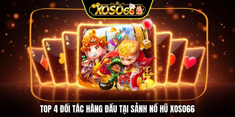 Top 4 đối tác hàng đầu tại sảnh nổ hũ XOSO66