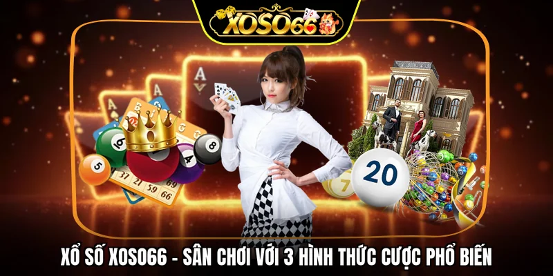 Xổ số XOSO66 - Sân chơi với 3 hình thức cược phổ biến