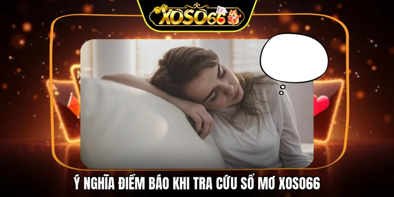 Ý nghĩa điềm báo khi tra cứu sổ mơ XOSO66
